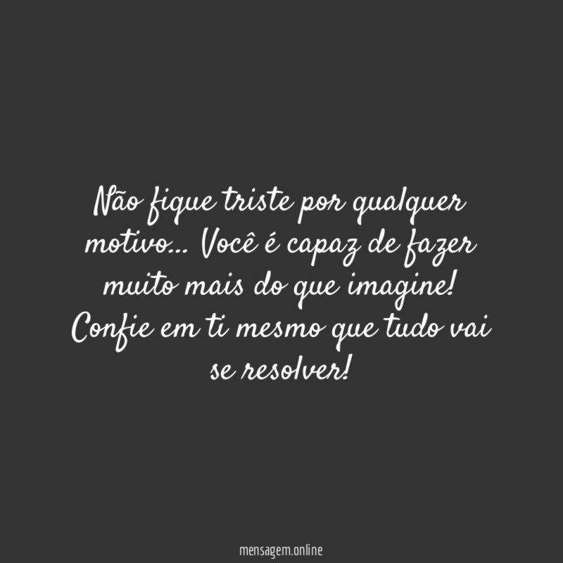 Não fique triste por qualquer motivo