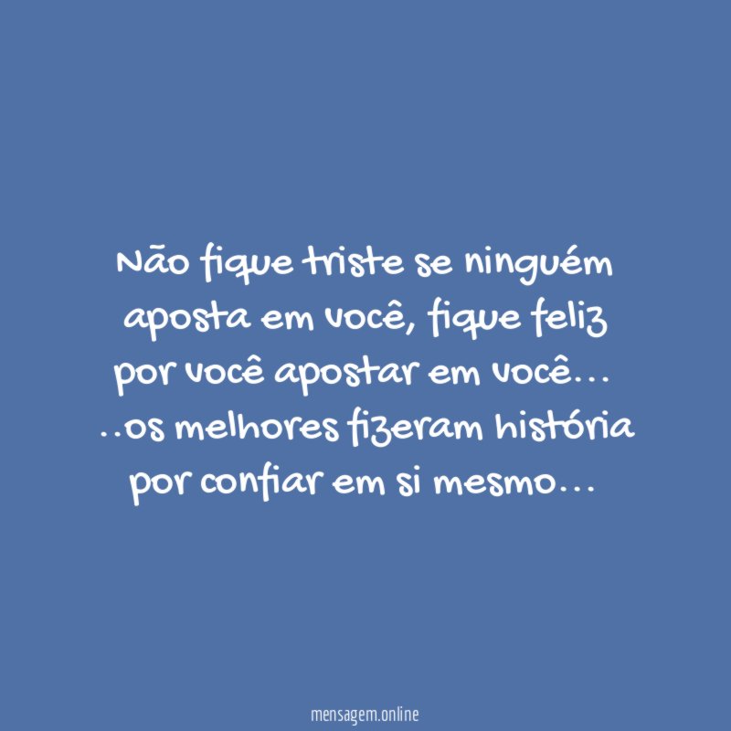 Não fique triste se ninguém aposta em você