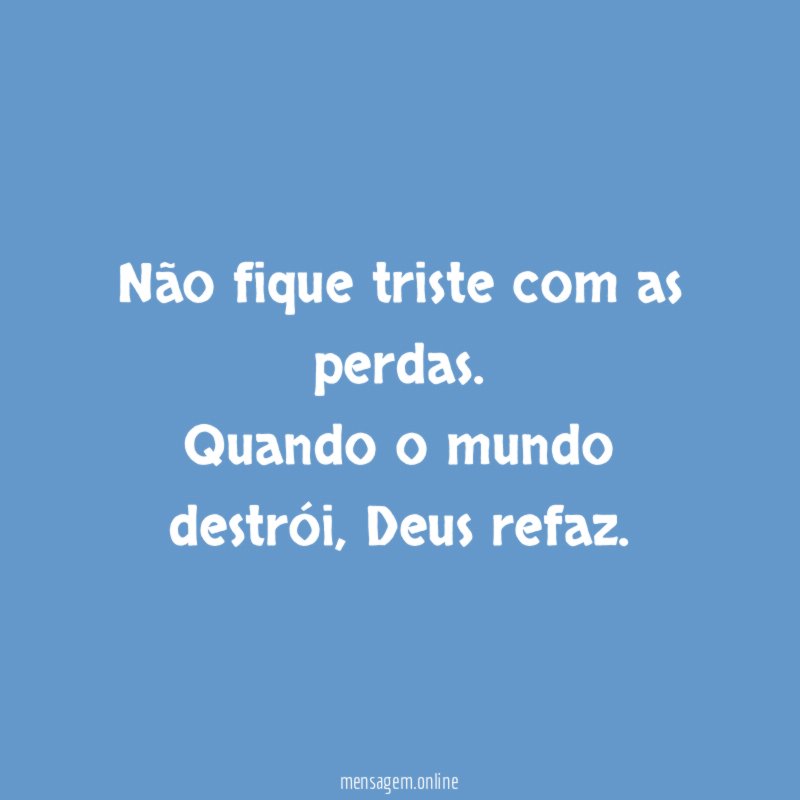 Não fique triste com as perdas