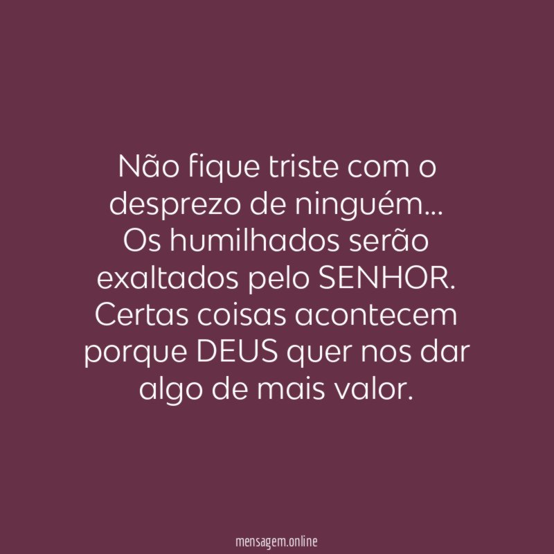Não fique triste com o desprezo de ninguém