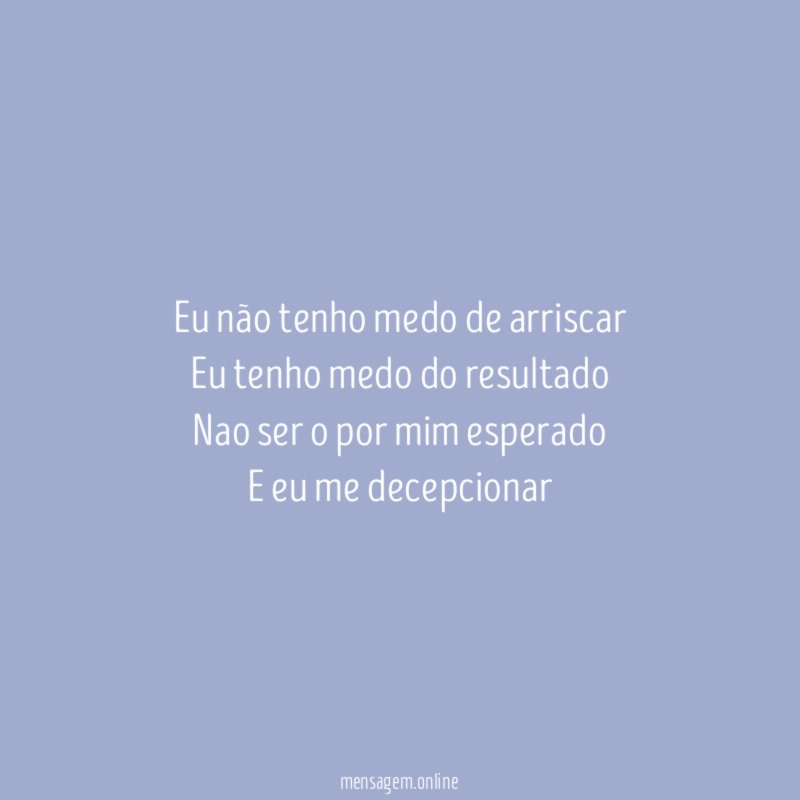 Eu não tenho medo de arriscar Eu tenho medo