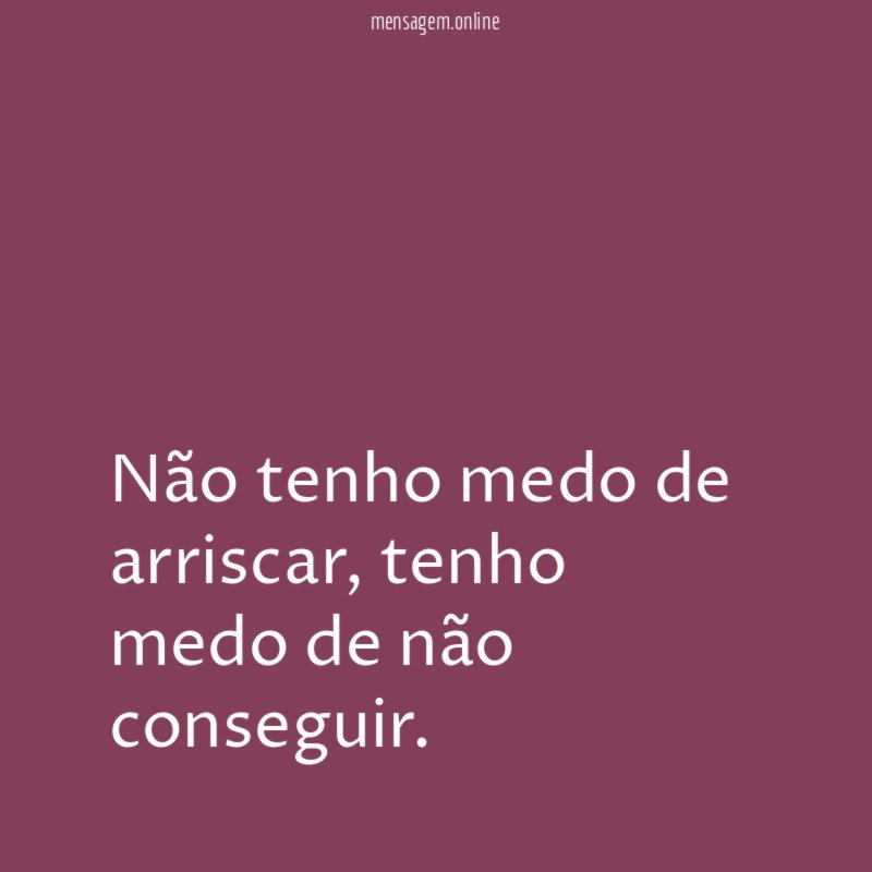 Não tenho medo de arriscar