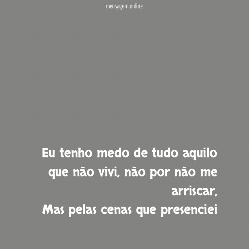 Eu tenho medo de tudo aquilo que não vivi