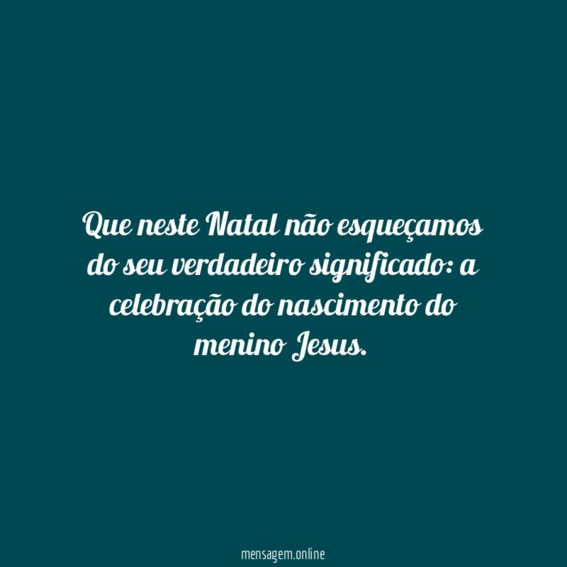 Que neste Natal não esqueçamos do seu verdadeiro significado