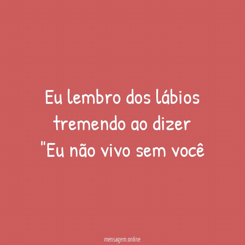 Eu lembro dos lábios tremendo ao dizer "Eu não