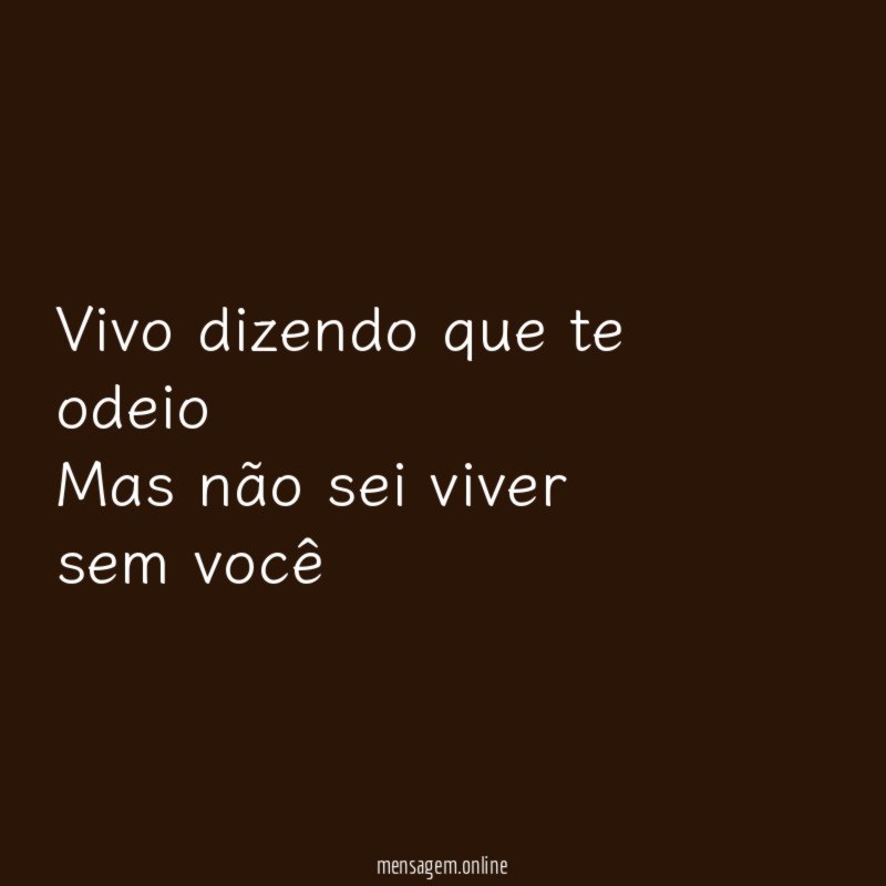 Vivo dizendo que te odeio Mas não sei viver sem você