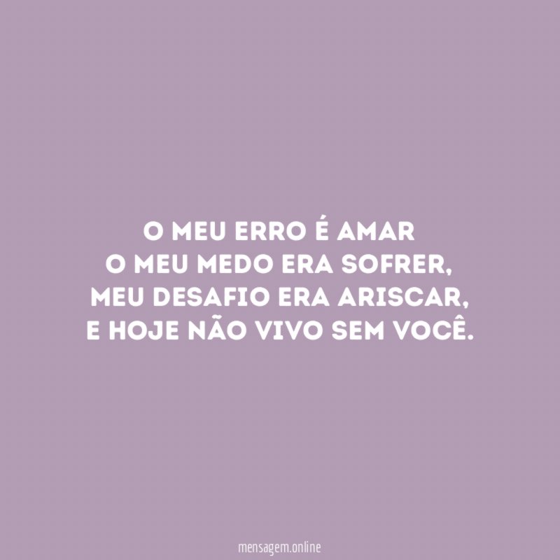 O meu erro é amar O meu medo era sofrer