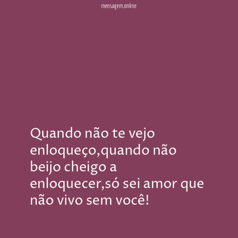 Quando não te vejo enloqueço