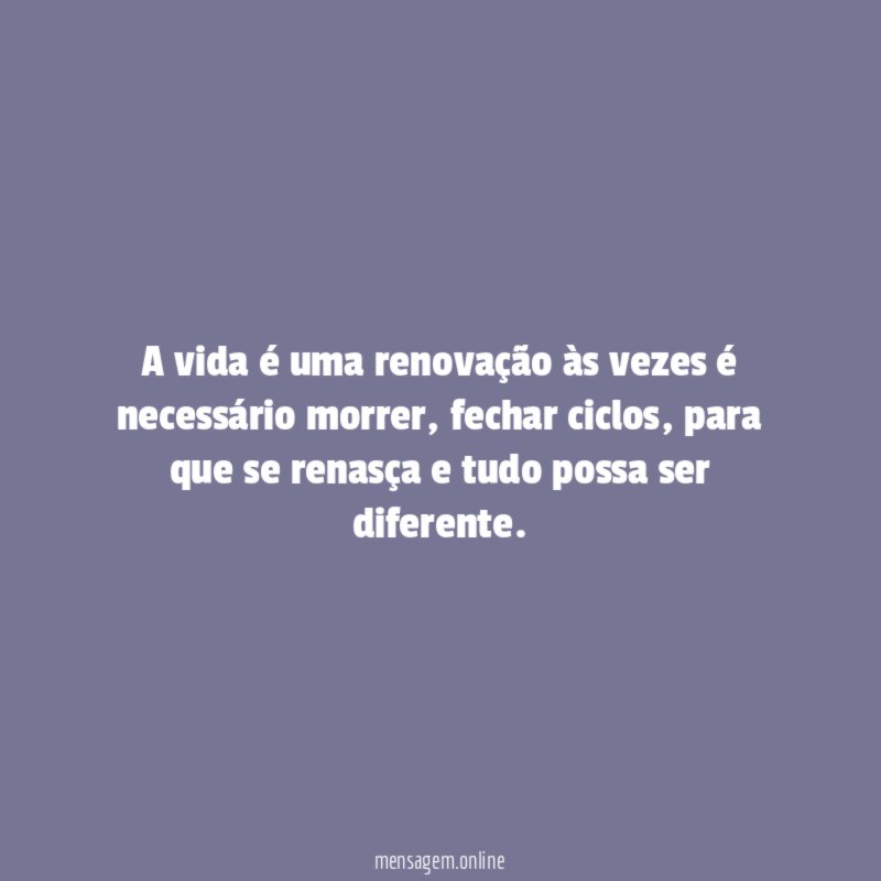 A vida é uma renovação às vezes é necessário morrer