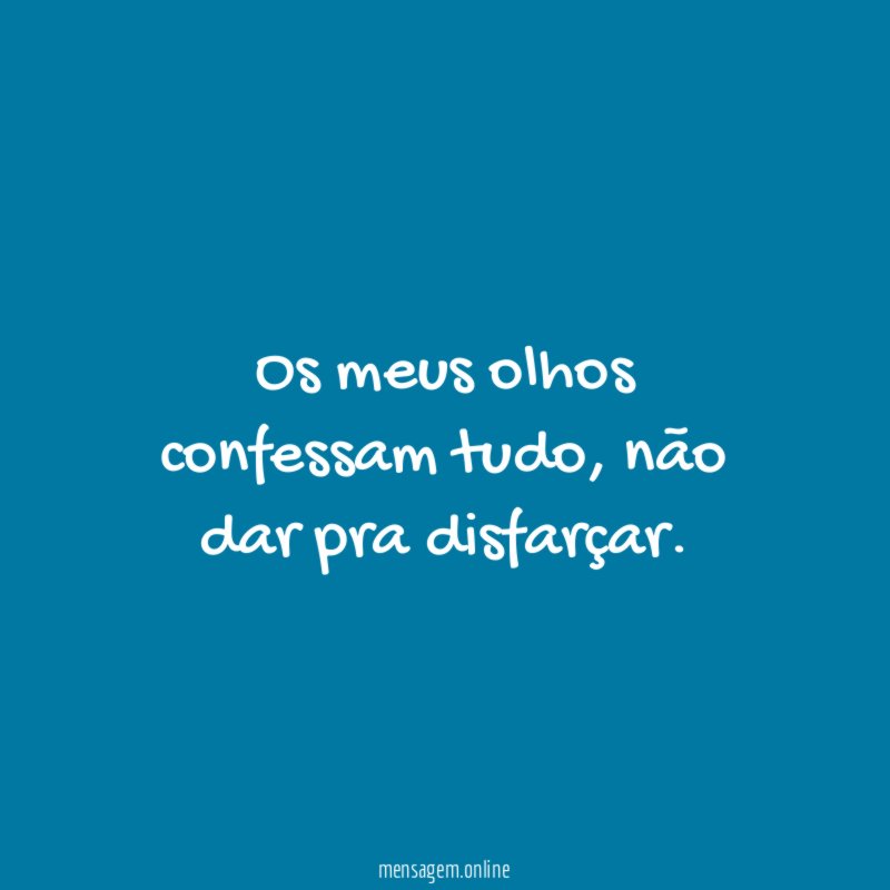 Os meus olhos confessam tudo