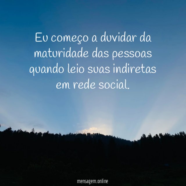 Eu começo a duvidar da maturidade das pessoas quando