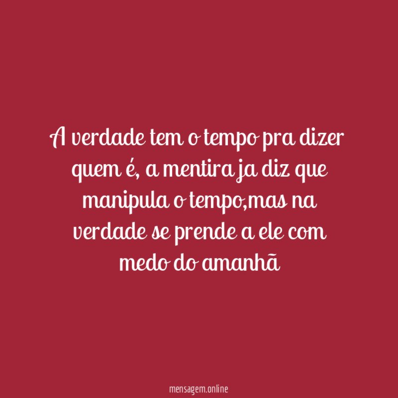 A verdade tem o tempo pra dizer quem é