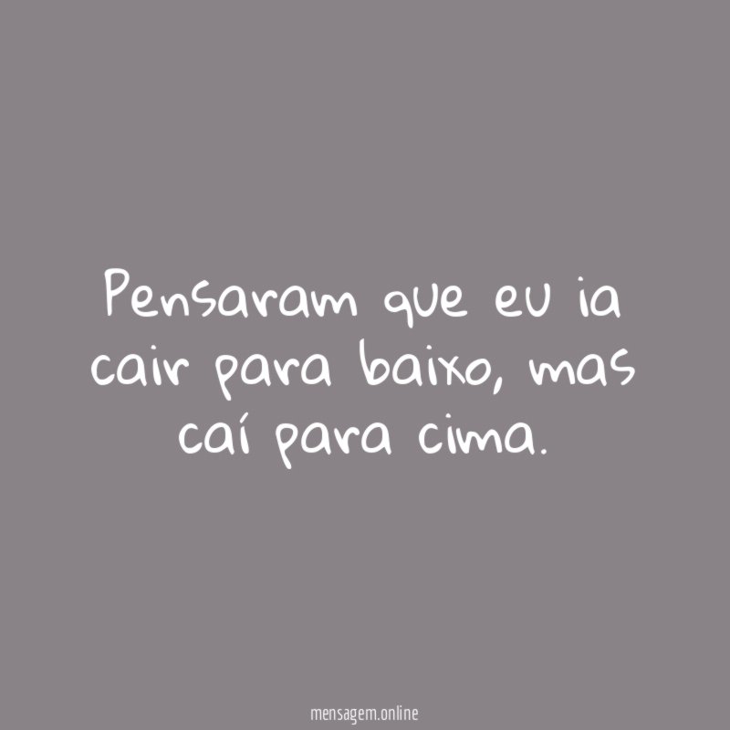 Pensaram que eu ia cair para baixo