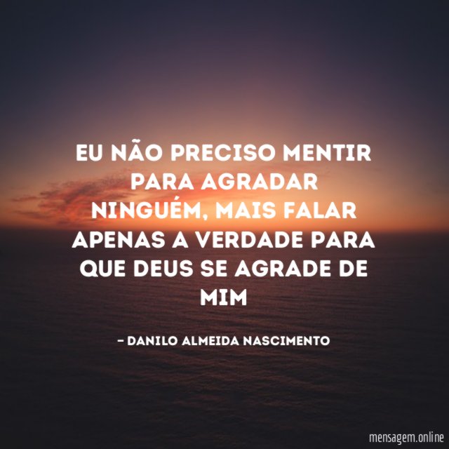 Eu não preciso mentir para agradar ninguém