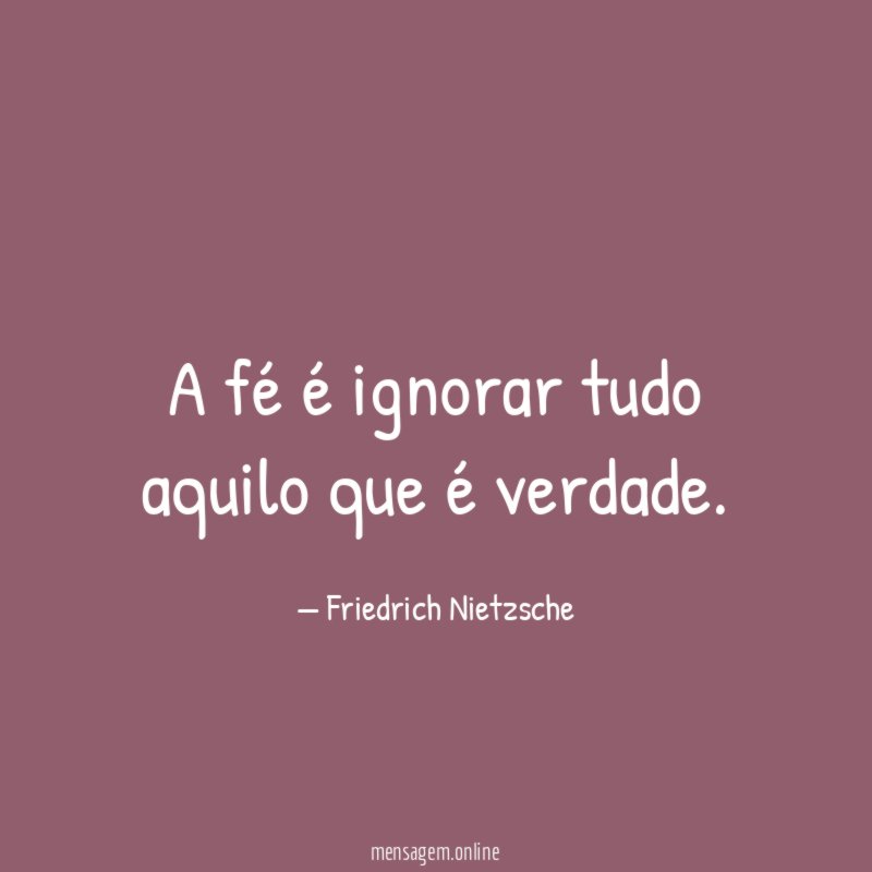 A fé é ignorar tudo aquilo que é verdade