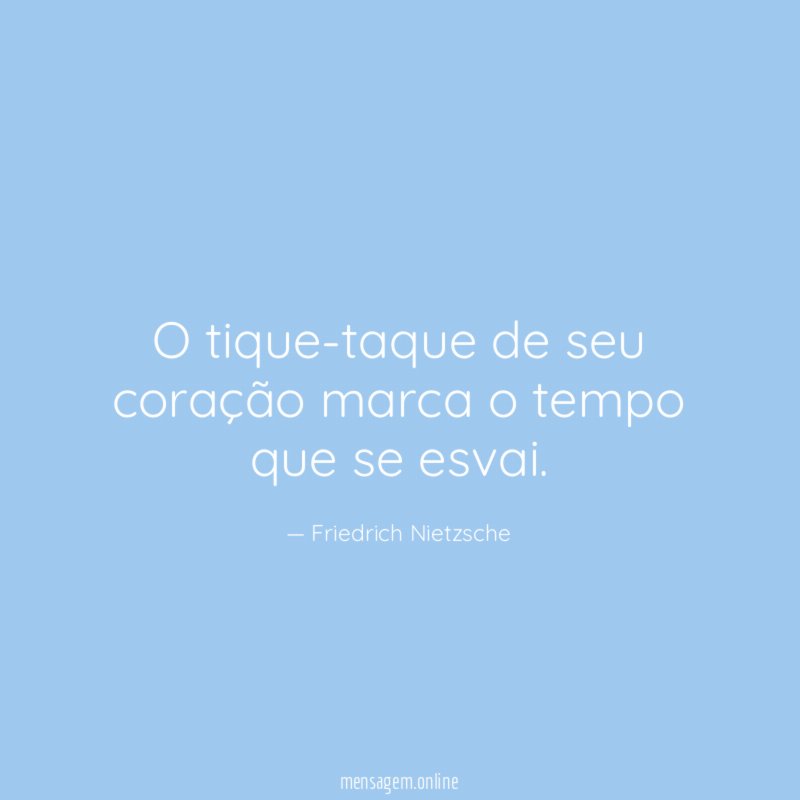 O tique-taque de seu coração marca o tempo que se esvai