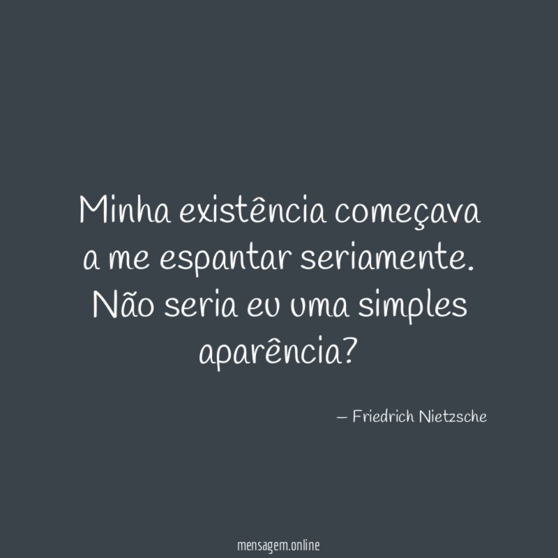 Minha existência começava a me espantar seriamente