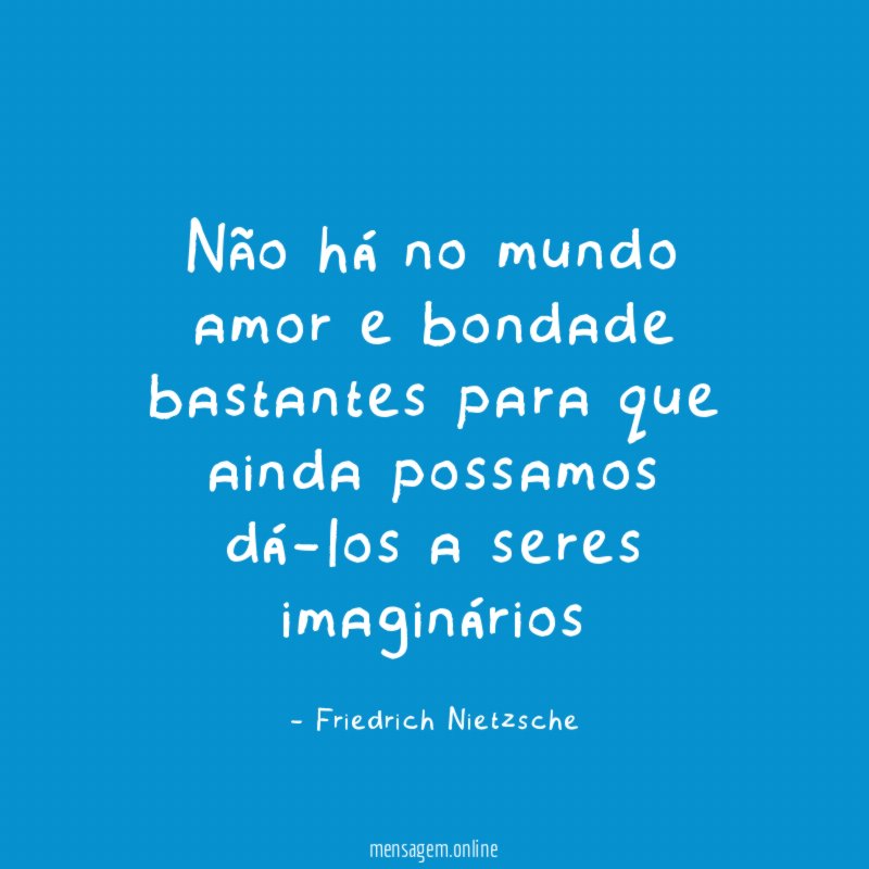 Não há no mundo amor e bondade bastantes