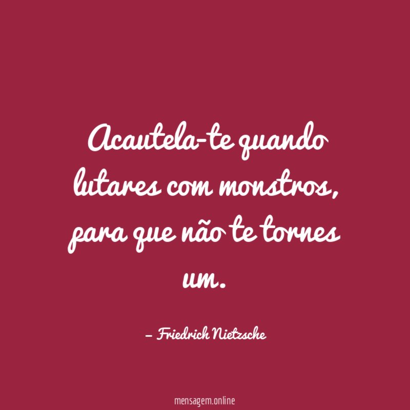 Acautela-te quando lutares com monstros