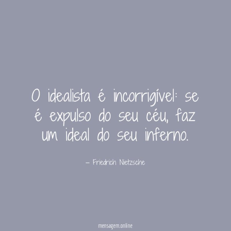 O idealista é incorrigível