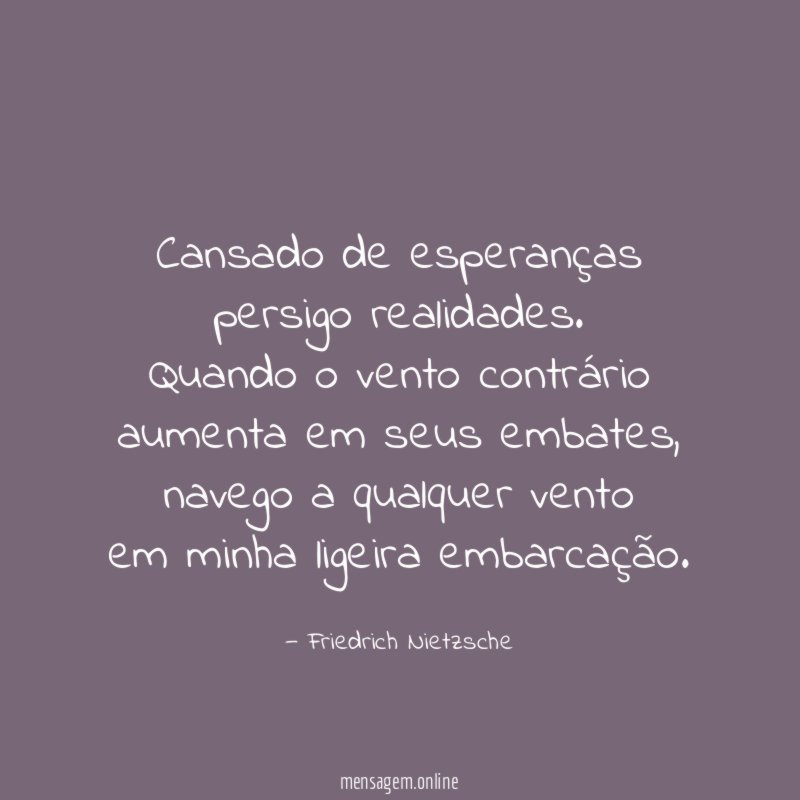 Cansado de esperanças persigo realidades