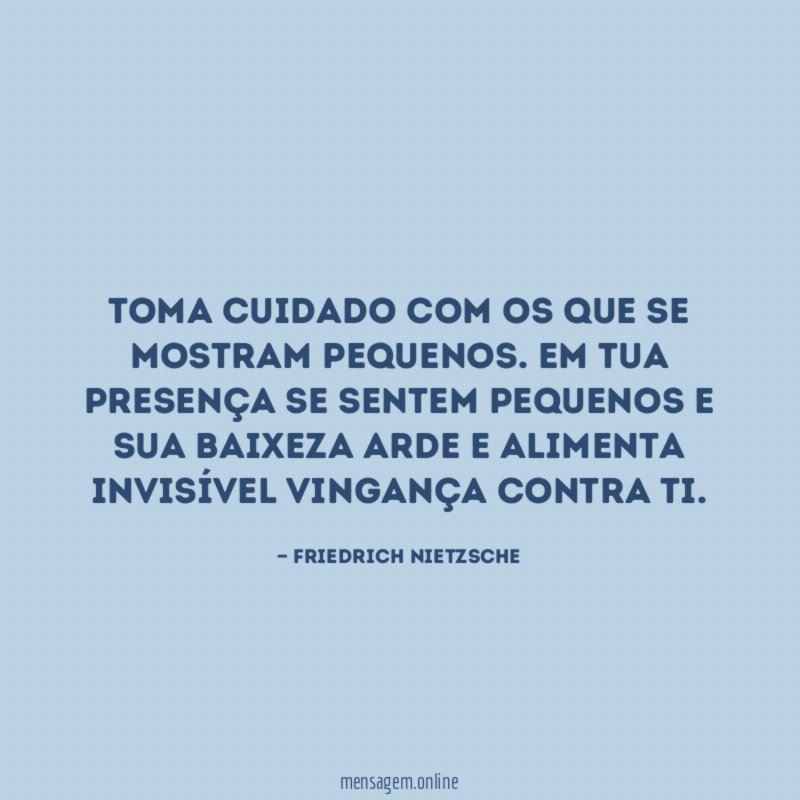 Toma cuidado com os que se mostram pequenos