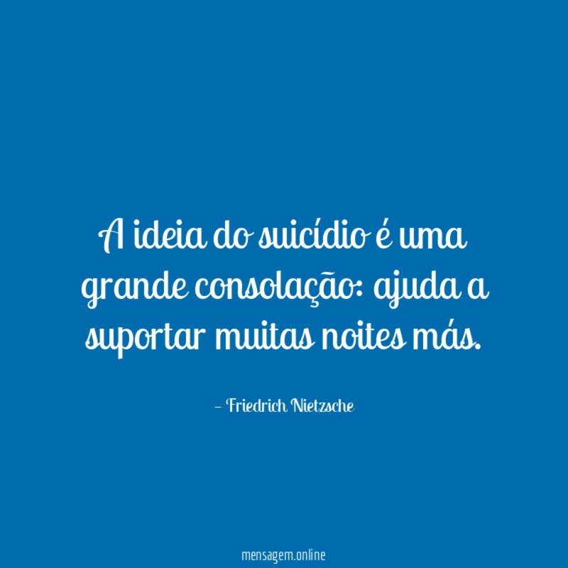 A ideia do suicídio é uma grande consolação