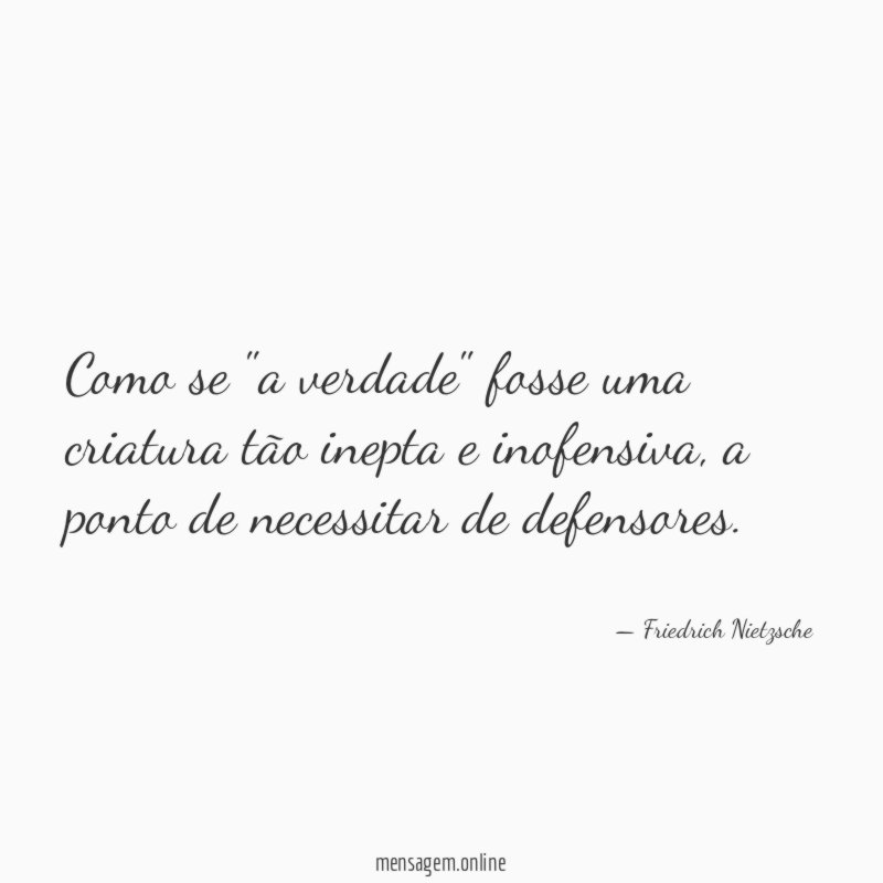 Como se "a verdade" fosse uma criatura tão inepta e inofensiva