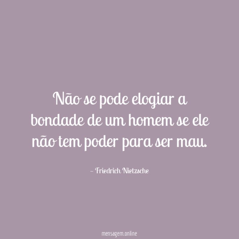 Não se pode elogiar a bondade de um
