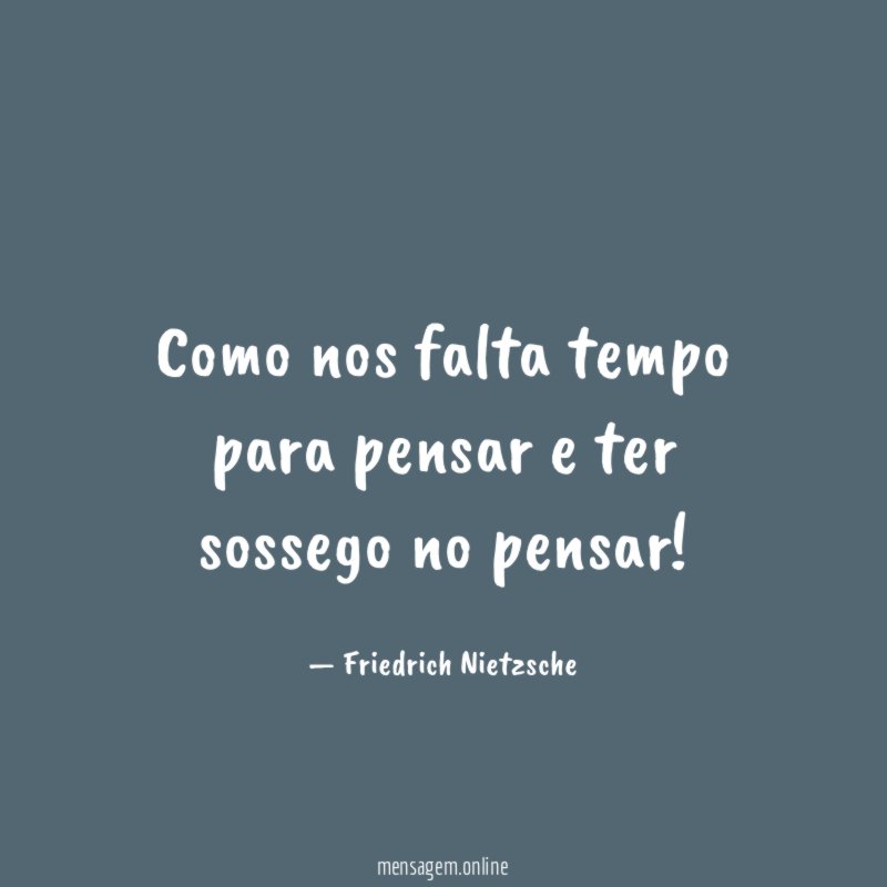 Como nos falta tempo para pensar e ter sossego no pensar