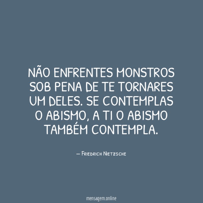 Não enfrentes monstros sob pena de te tornares um deles