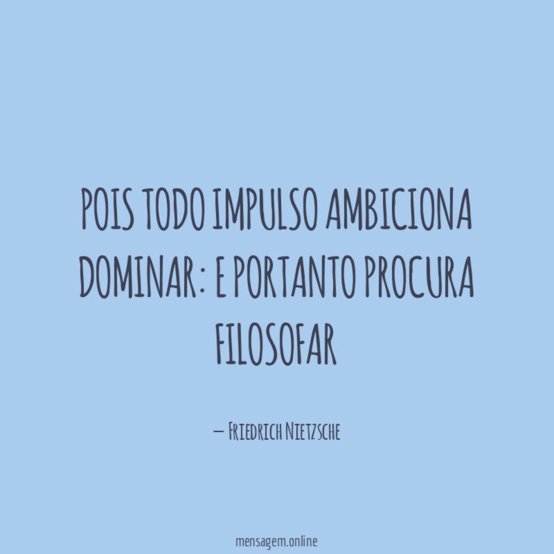 Pois todo impulso ambiciona dominar