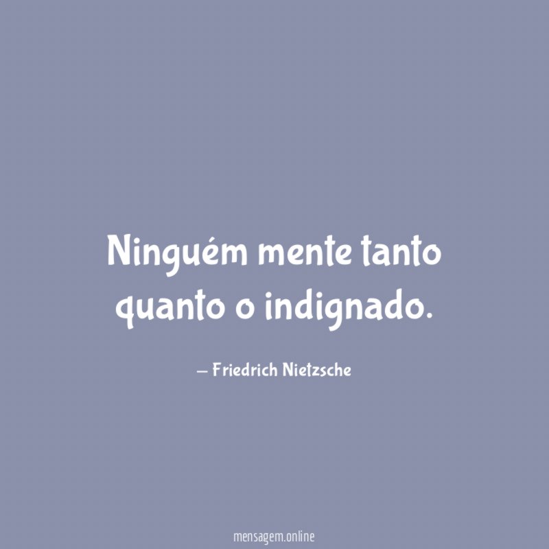 Ninguém mente tanto quanto o indignado