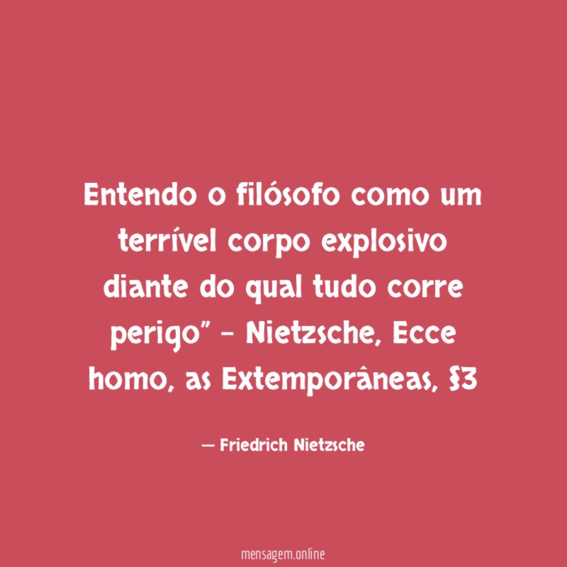 Entendo o filósofo como um terrível corpo explosivo