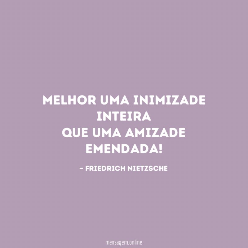 Melhor uma inimizade inteira Que uma amizade emendada