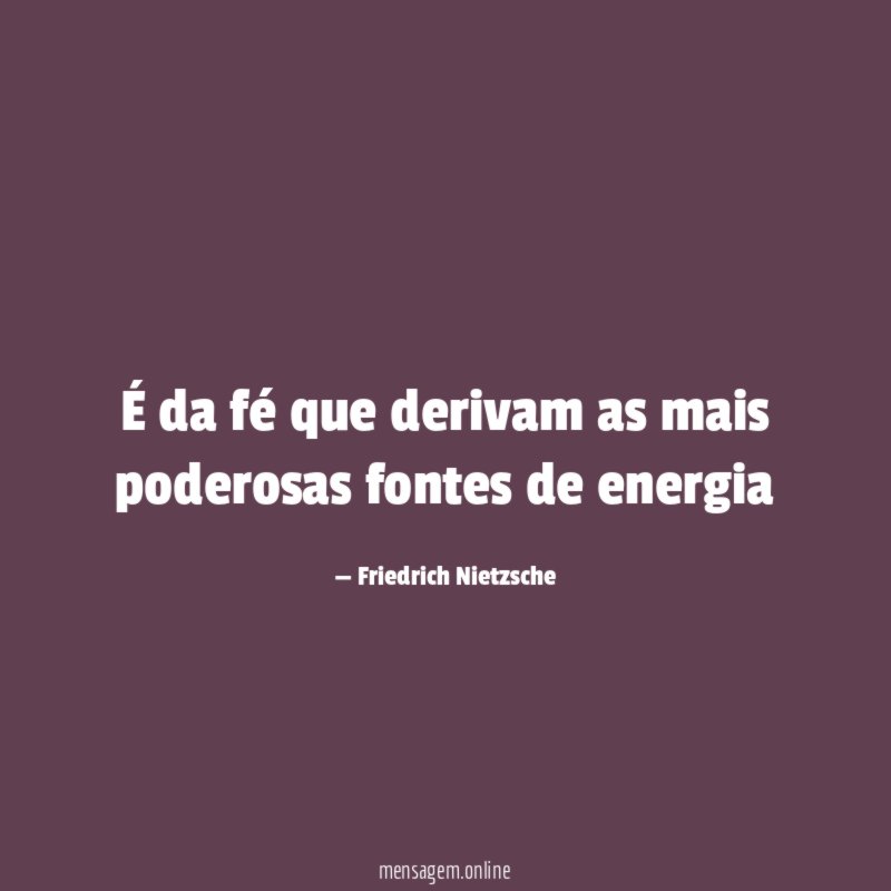 É da fé que derivam as mais poderosas fontes de energia