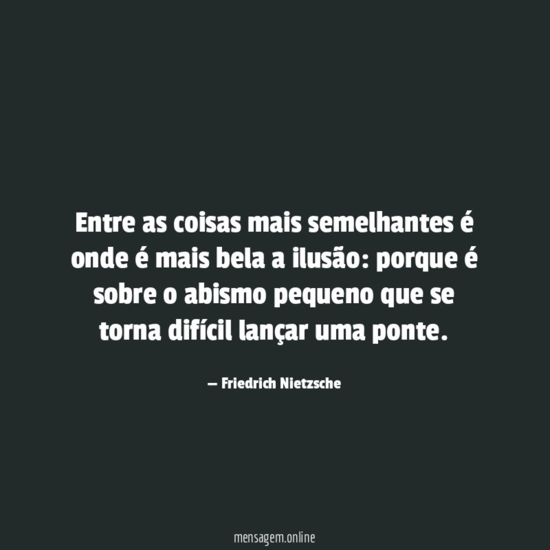 Entre as coisas mais semelhantes é onde é mais bela a ilusão