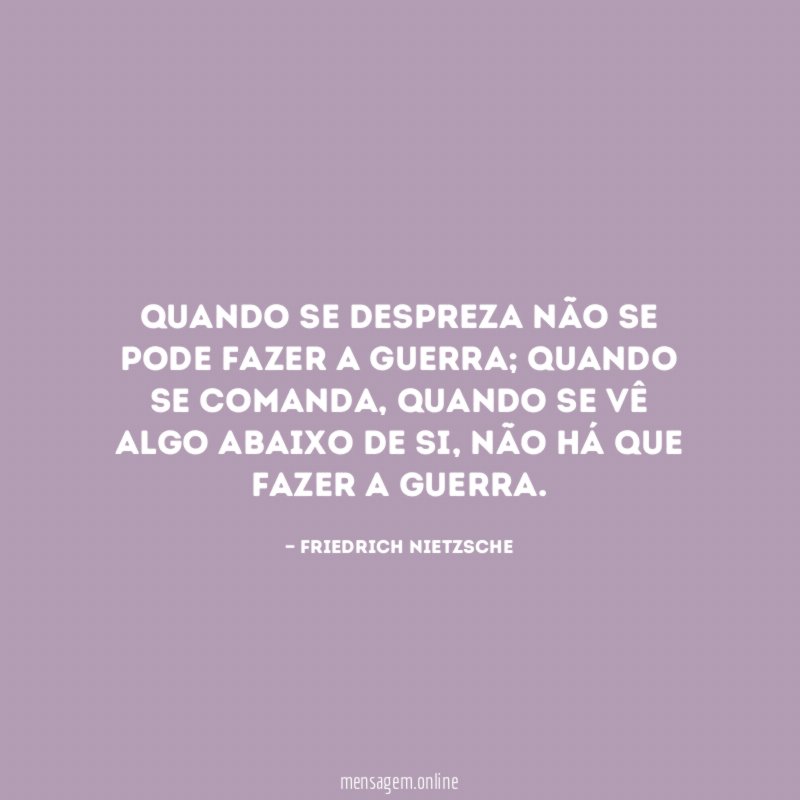 Quando se despreza não se pode fazer a guerra