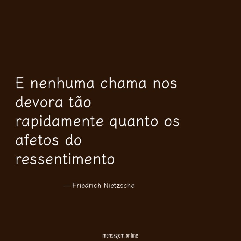E nenhuma chama nos devora tão rapidamente quanto