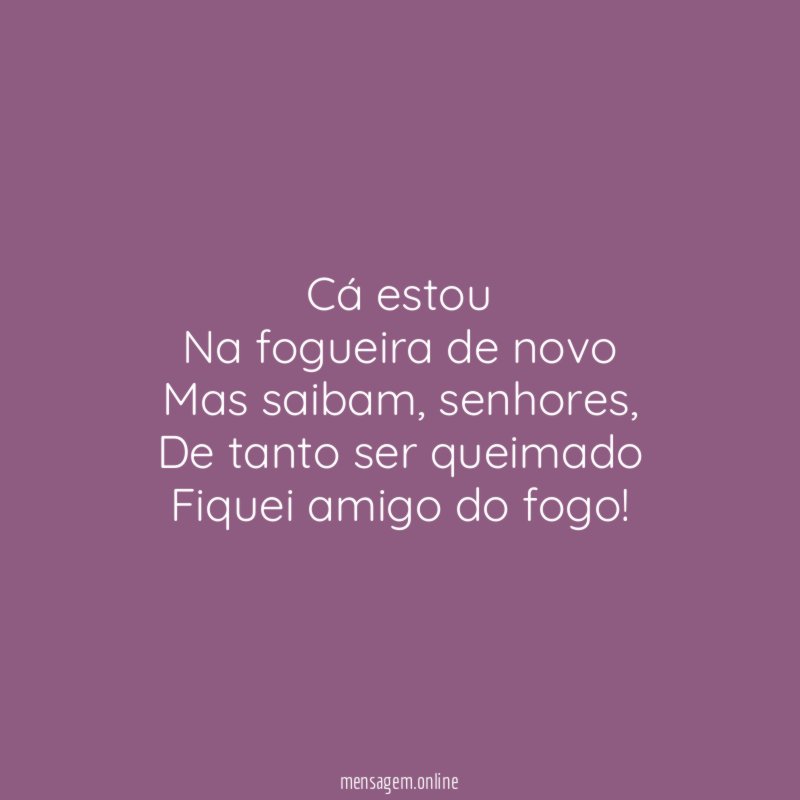 Cá estou Na fogueira de novo Mas saibam