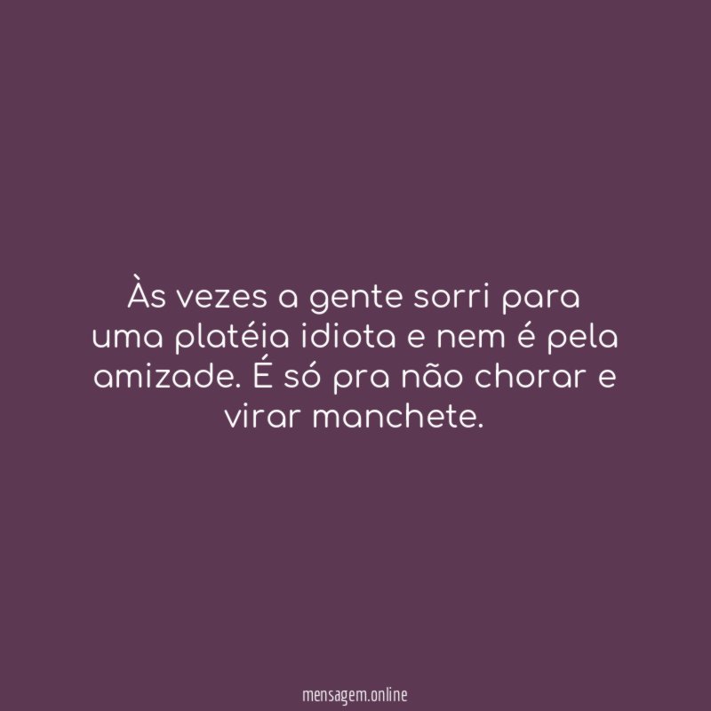 Às vezes a gente sorri para uma platéia