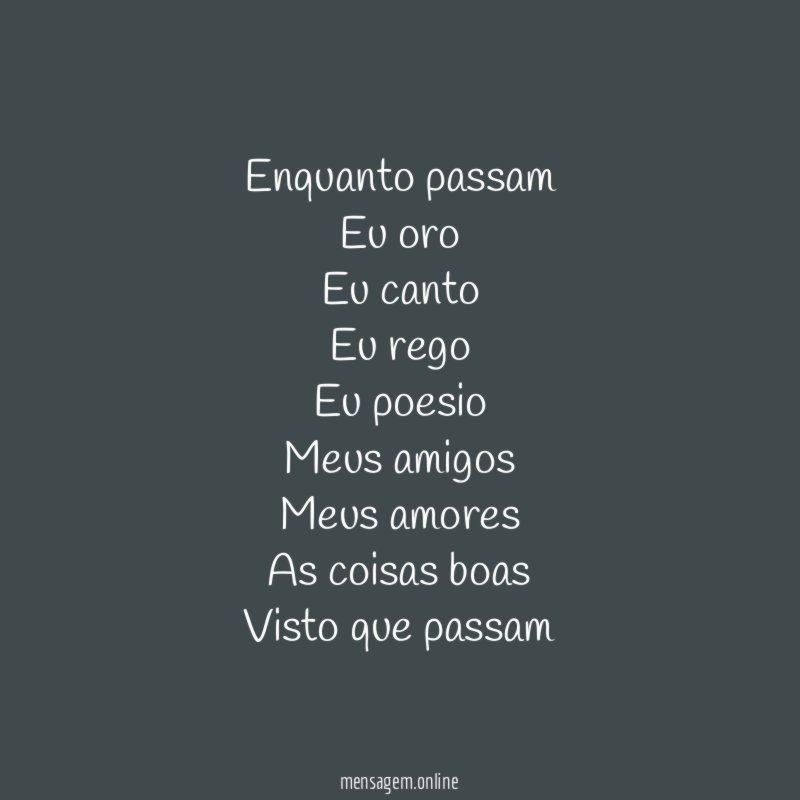 Enquanto passam Eu oro Eu canto Eu rego Eu poesio Meus amigos Meus amores As