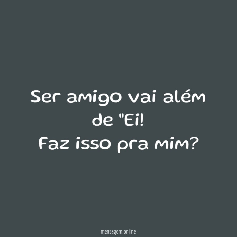 Ser amigo vai além de "Ei