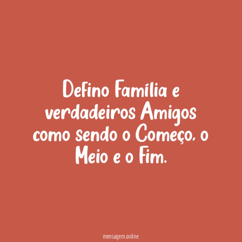 Defino Família e verdadeiros Amigos como sendo o Começo