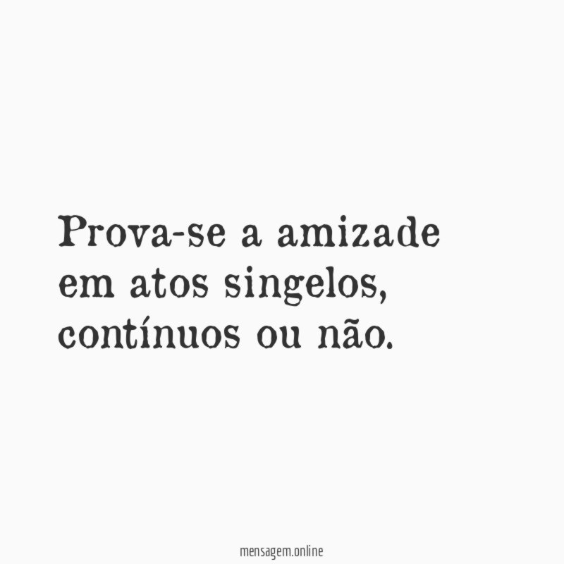 Prova-se a amizade em atos singelos