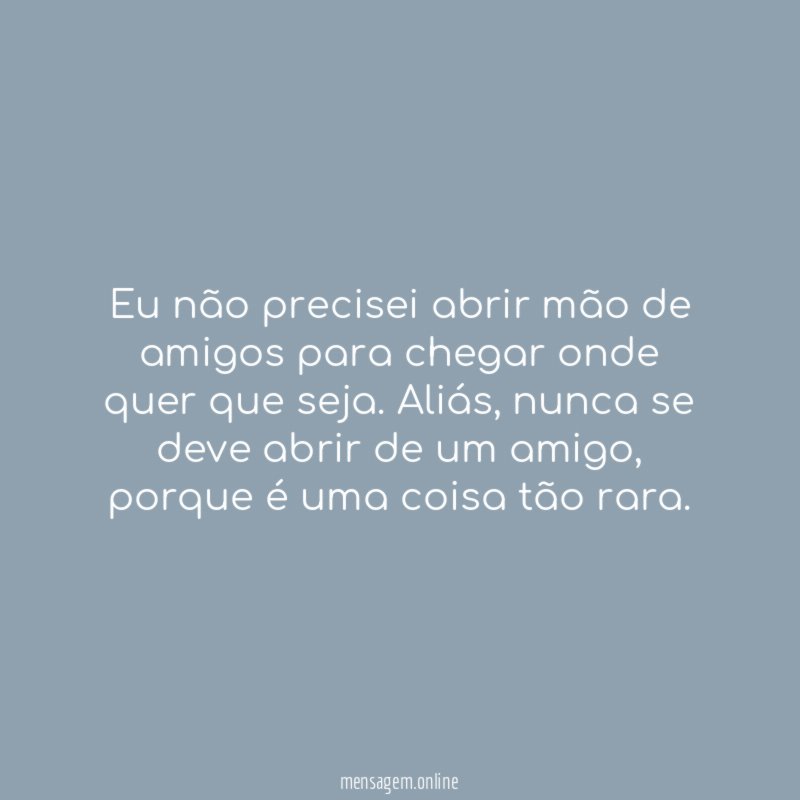 Eu não precisei abrir mão de amigos para