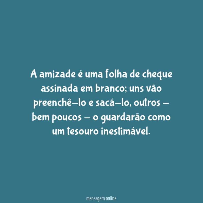 A amizade é uma folha de cheque assinada em branco