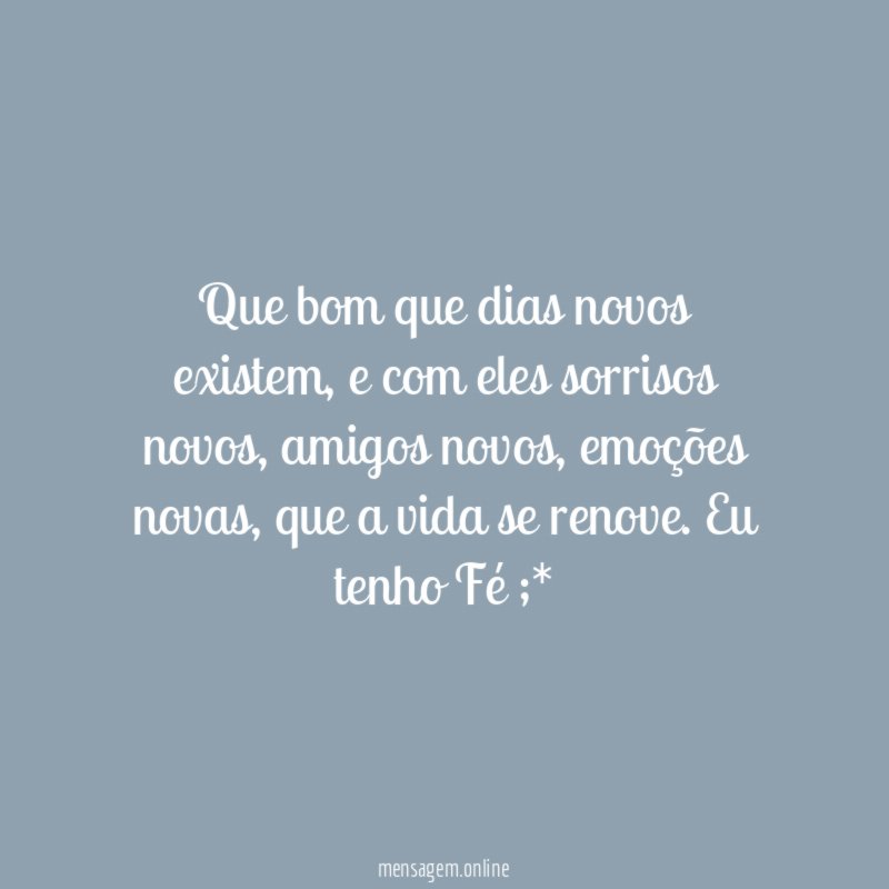 Que bom que dias novos existem