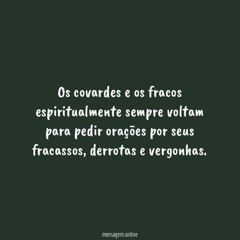 Os covardes e os fracos espiritualmente sempre voltam