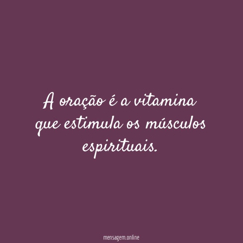 A oração é a vitamina que estimula os músculos espirituais